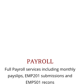 PAYROLL Full Payroll services including monthly payslips, EMP201 submissions and EMP501 recons